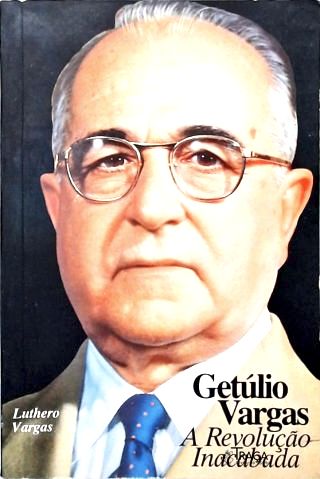 Getúlio Vargas: A Revolução Inacabada