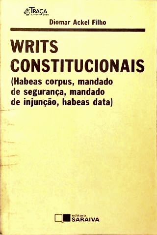 Writs Constitucionais (Habeas Corpus, Mandado de Segurança, Mandado de Injunção, Habeas Data)