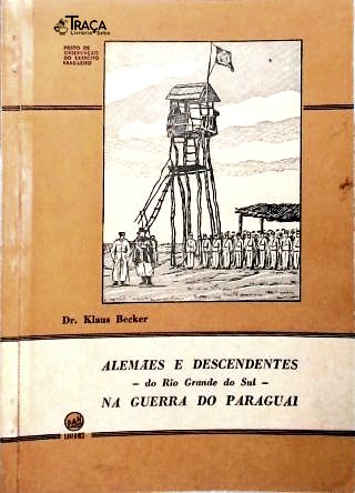 Alemães e Descendentes - do Rio Grande do Sul - na Guerra Do Paraguai