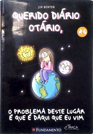 Querido Diário Otário, O Problema Deste Lugar É Que É Daqui Que Eu Vim
