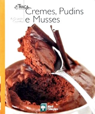 A Grande Cozinha: Cremes Pudins e Musses