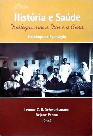 História e Saúde: Diálogos com a Dor e a Cura (Catálogo da Exposição)