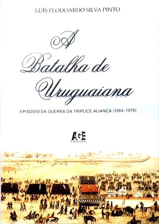 A Batalha De Uruguaiana - Episódio Da Guerra Da Tríplice Aliança (1864-1870)
