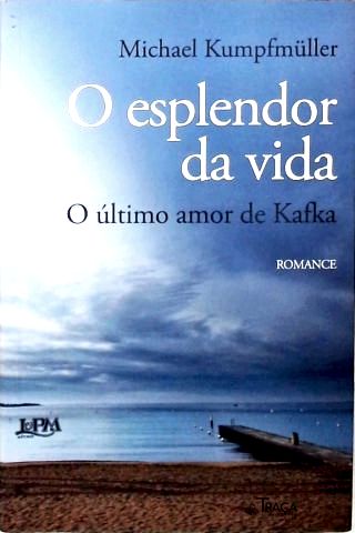 O Esplendor Da Vida: O Último Amor de Kafka