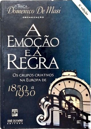 A Emoção E A Regra: Os Grupos Criativos na Europa de 1850 a 1950