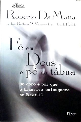 Fé em Deus e Pé na Tábua ou Como e Por que o Trânsito enlouquece no Brasil