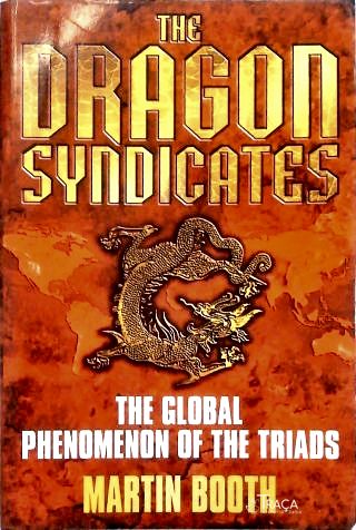 The Dragon Syndicates: The Global Phenomenon of the Triads