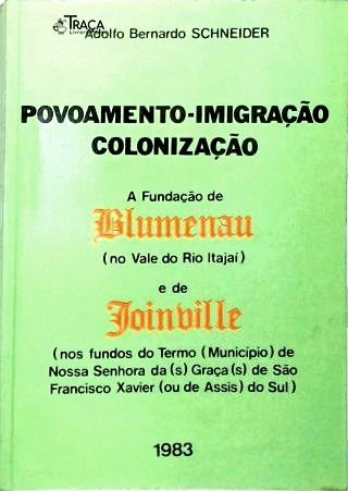 Povoamento-Imigração Colonização: A Fundação de Blumenau e de Joinville