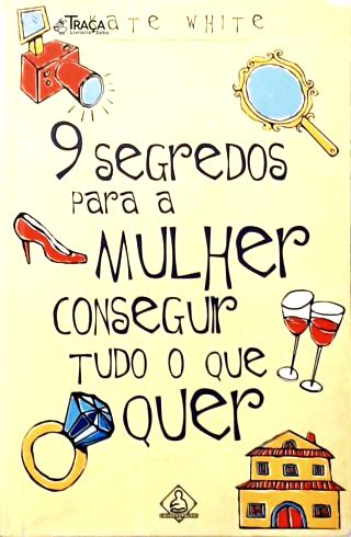 9 Segredos Para A Mulher Conseguir Tudo O Que Quer