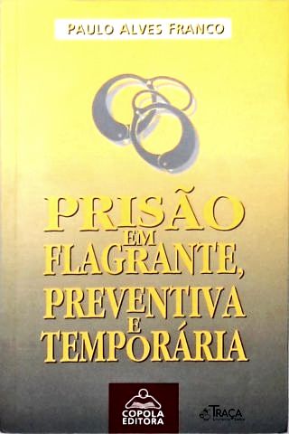 Prisão em Flagrante, Preventiva e Temporária