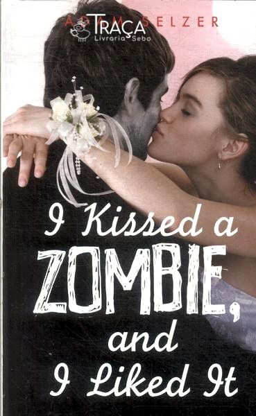 I Kissed A Zombie And I Liked It