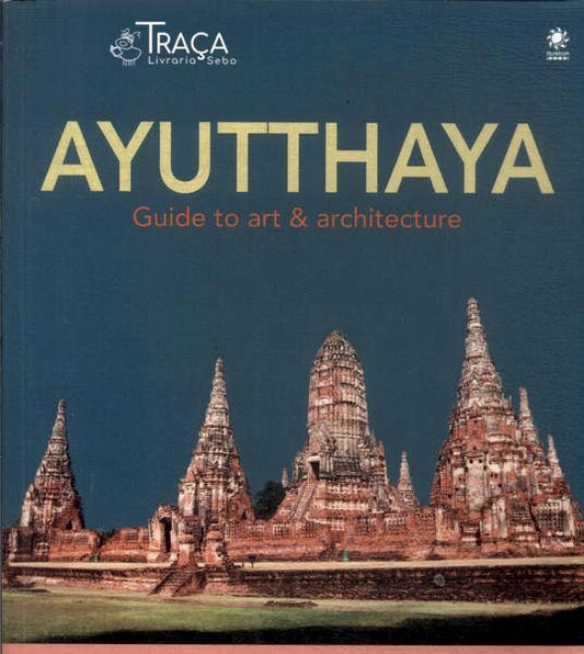 Ayutthaya: Guide To Art & Architecture