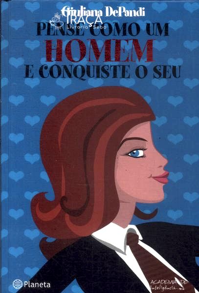 Pense Como Um Homem e Conquiste o Seu