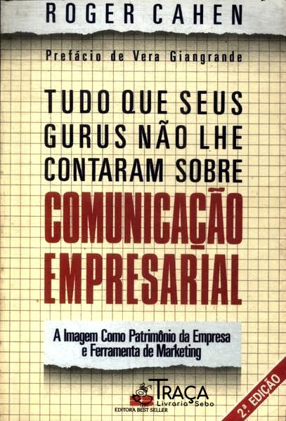 Tudo Que Seus Gurus Não Lhe Contaram Sobre Comunicação Empresarial