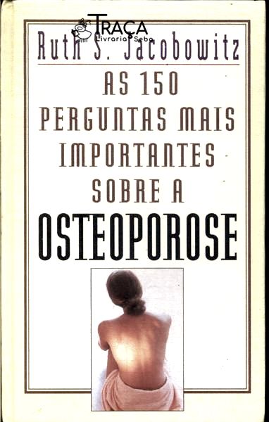 As 150 Perguntas Mais Importantes Sobre a Osteoporose