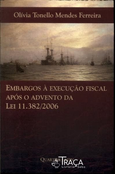Embargos À Execução Fiscal Após o Advento da Lei 11.382/2006 (2010)