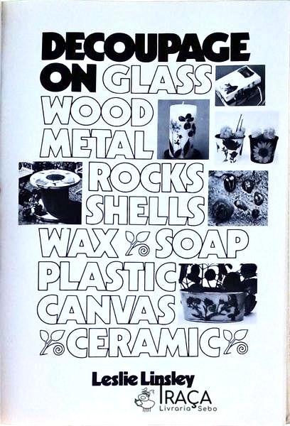 Decoupage On Glass, Wood, Metal, Rocks, Shells, Wax, Soap, Plastic, Canvas And Ceramic