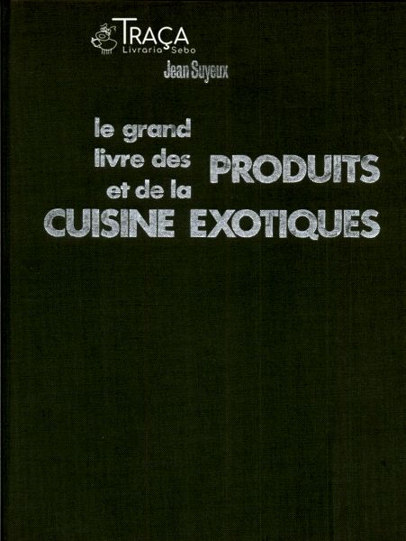 Le Grand Livre Des Produits Et de La Cuisine Exotiques