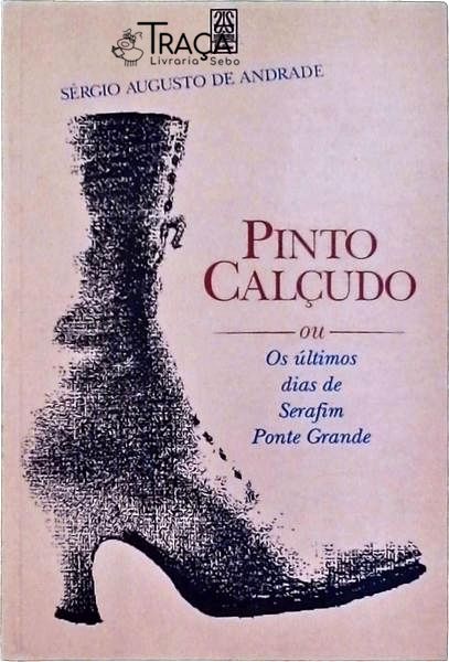 Pinto Calçudo Ou os Últimos Dias de Serafim Ponte Grande