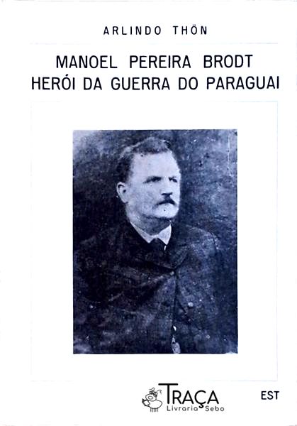 Manoel Pereira Brodt: Herói da Guerra do Paraguai