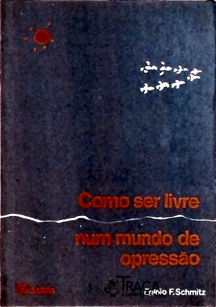 Como Ser Livre Num Mundo de Opressão