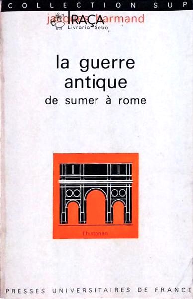 La Guerre Antique de Sumer À Rome