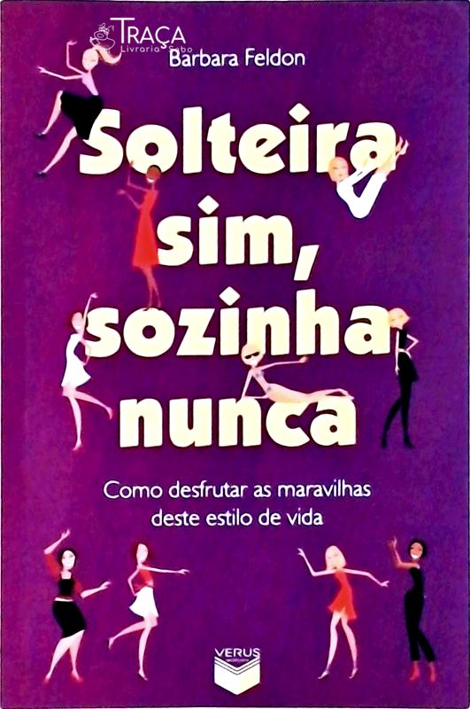 Solteira Sim, Sozinha Nunca: Como Desfrutar as Maravilhas Deste Estilo de Vida