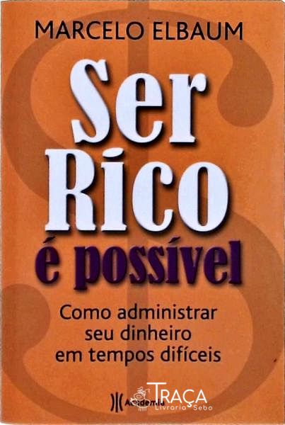 Ser Rico É Possível: Como Administrar Seu Dinheiro Em Tempos Difíceis