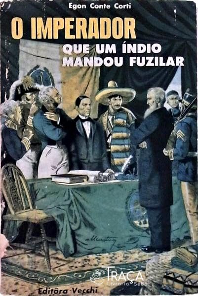 O Imperador Que Um Índio Mandou Fuzilar