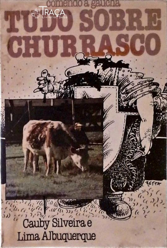 Comendo À Gaúcha: Tudo Sobre Churrasco