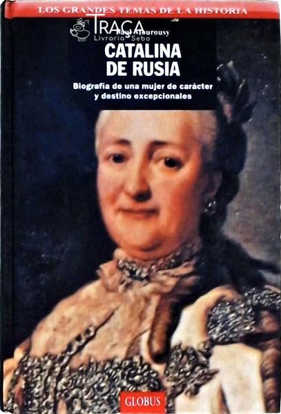 Catalina de Rusia: Biografía de Una Mujer de Carácter Y Destino Excepcionales