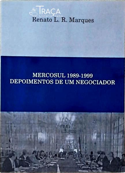 Mercosul 1989-1999: Depoimentos de Um Negociador
