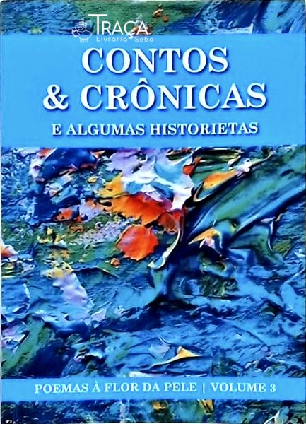 Contos e Crônicas e Algumas Historietas - Poemas À Flor da Pele - Vol 3
