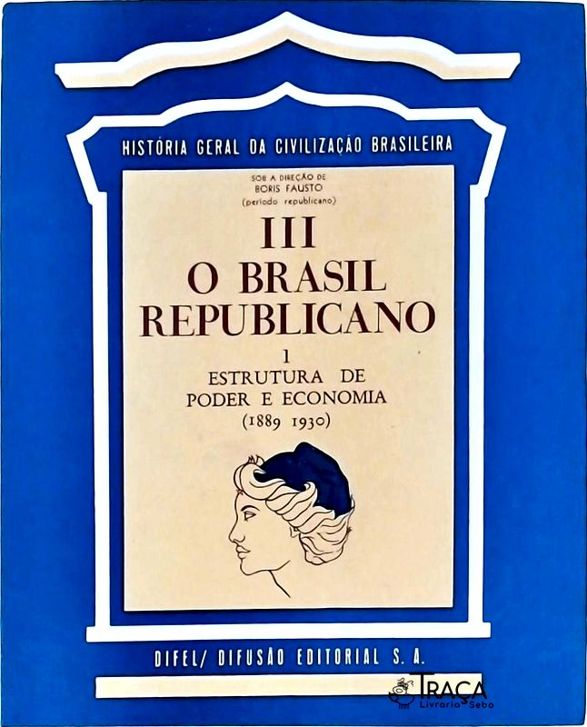 O Brasil Republicano Tomo 3 Vol 1 - Estrutura do Poder e Economia