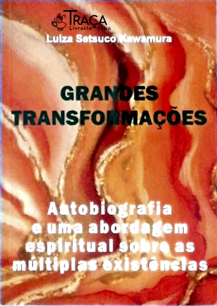 Grandes Transformações: Autobiografia e Uma Abordagem Espiritual Sobre as Múltiplas Existências