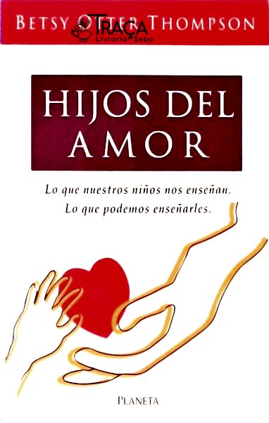 Hijos Del Amor: Los Nuestros Niños Nos Enseñan, Lo Que Podemos Enseñarles