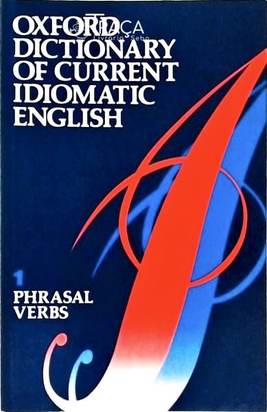 Oxford Dictionary Of Current Idiomatic English: Phrasal Verbs Vol 1