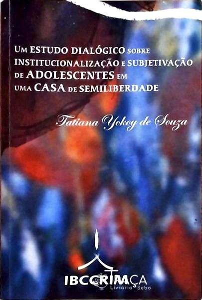 Um Estudo Dialógico Sobre Institucionalização e Subjetivação de Adolescentes em Uma Casa de Semilibe
