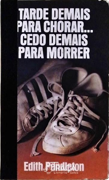 Tarde Demais Para Chorar... Cedo Demais Para Morrer