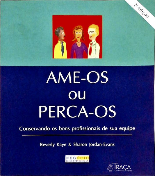 Ame-os Ou Perca-os - Consrvando os Bons Profissionais de Sua Equipe