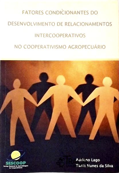 Fatores Condicionantes do Desenvolvimento de Relacionamentos Intercooperativos No Cooperativismo Agr