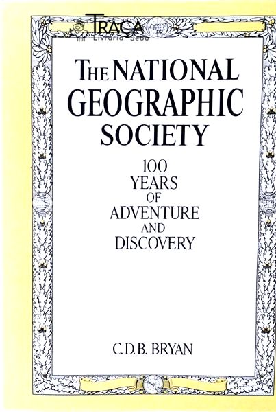 One Hundred Years Of Adventure And Discovery - The National Geographic Society