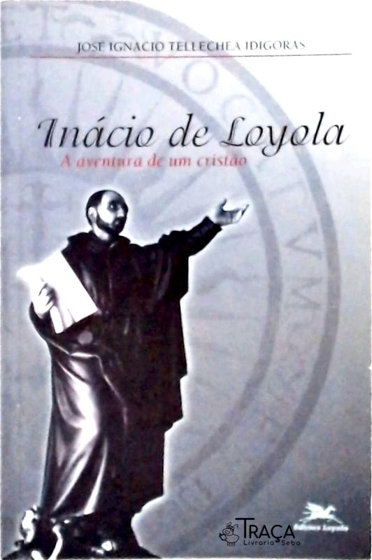 Inácio De Loyola - A Aventura De Um Cristão