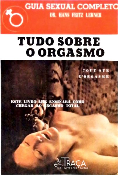 Tudo Sobre o Orgasmo
