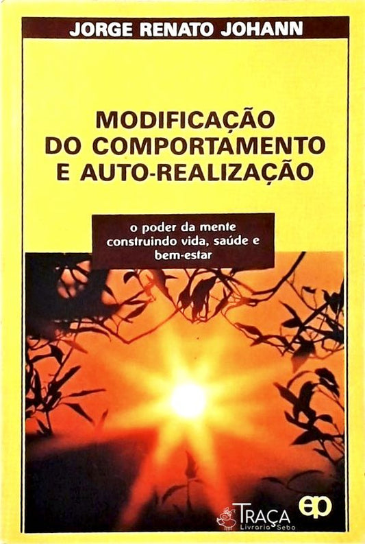 Modificação do Comportamento e Auto-realização - o Poder da Mente Construindo Vida, Saúde e Bem-esta