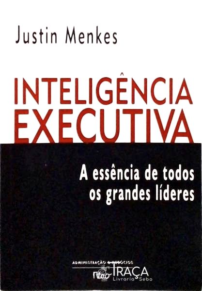 Inteligência Executiva A Essência De Todos Os Grandes Lideres