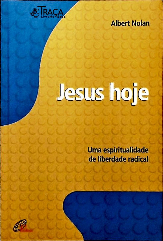 Jesus Hoje - Uma Espiritualidade de Liberdade Radical