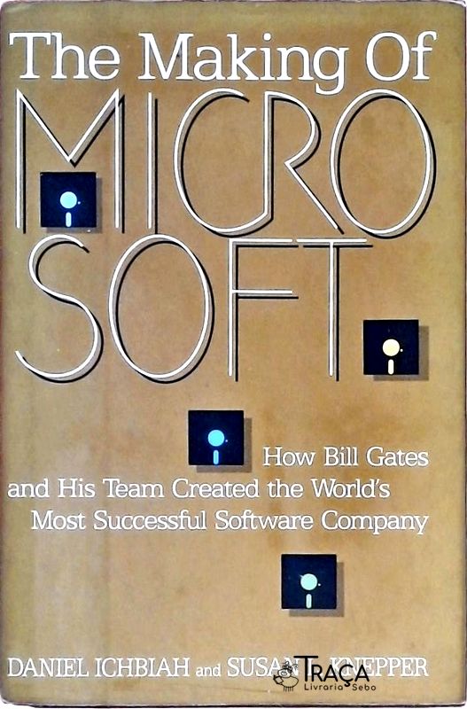 The Making Of Microsoft - How Bill Gates And His Team Created The Worlds Most Successful Software C