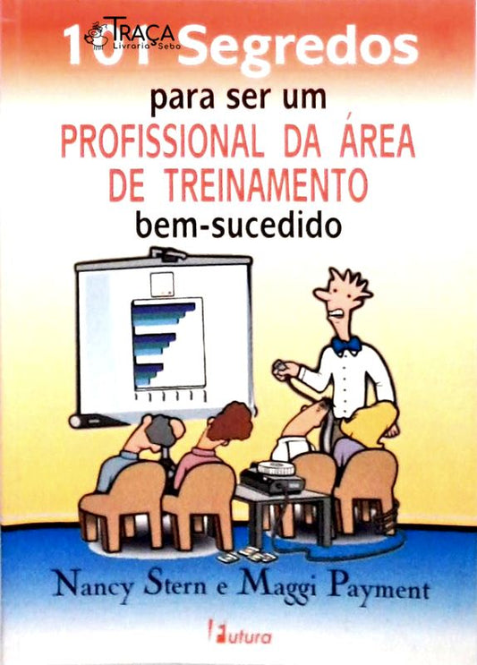 101 Segredos para Ser Um Profissional da Área de Treinamento Bem-sucedido
