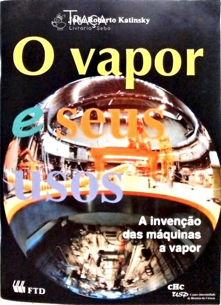 O Vapor e Seus Usos - a Invenção das Máquinas a Vapor